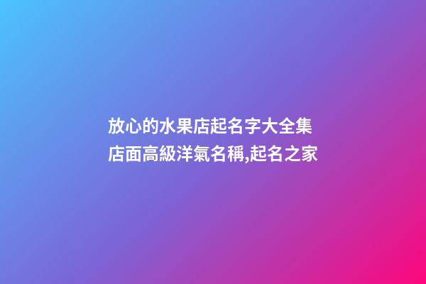 放心的水果店起名字大全集 店面高級洋氣名稱,起名之家-第1張-店鋪起名-玄機派